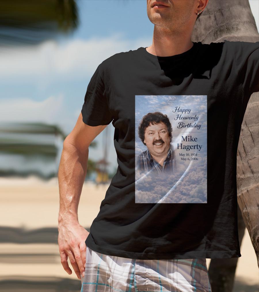 Happy Heavenly Birthday To Mike Hagerty May 10 1954 May 6 2006 T-Shirt
