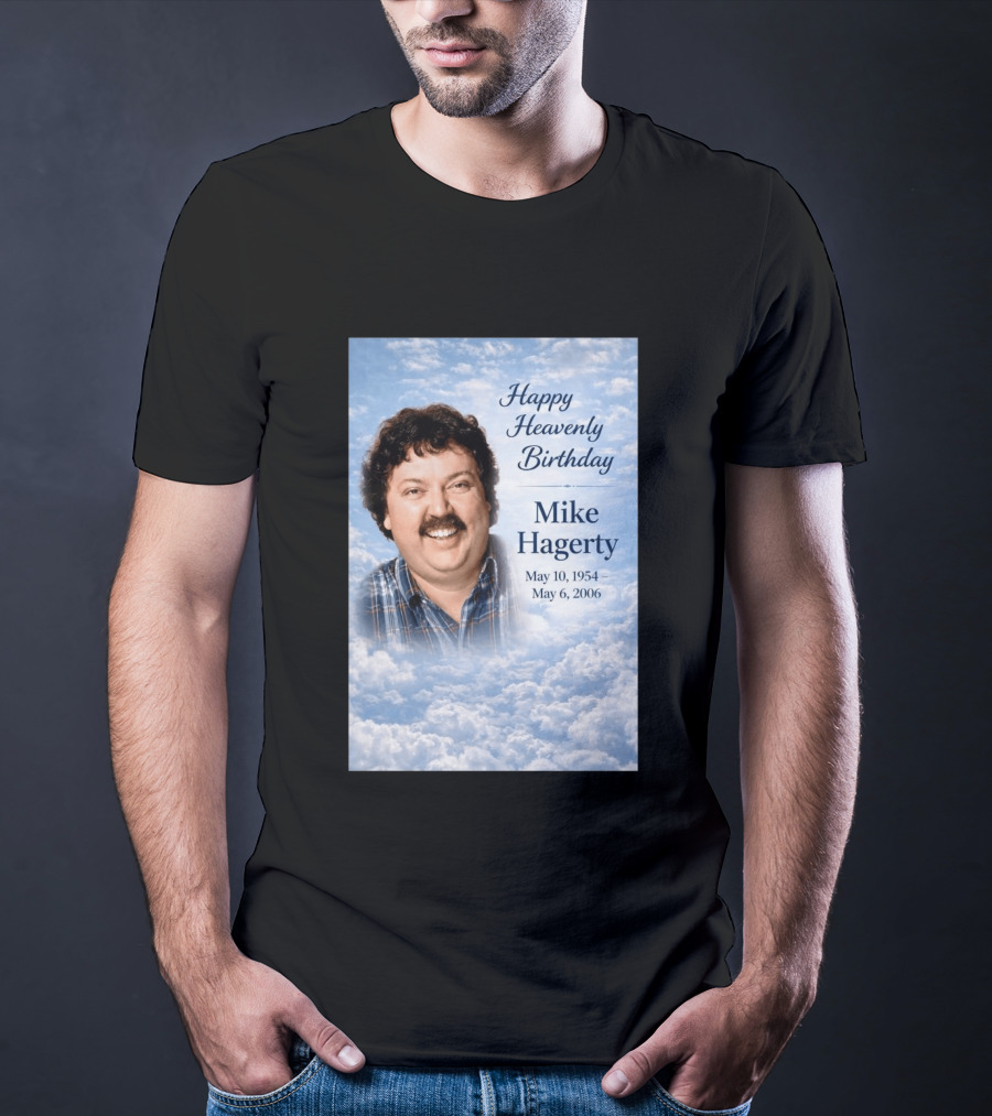 Happy Heavenly Birthday To Mike Hagerty May 10 1954 May 6 2006 T-Shirt
