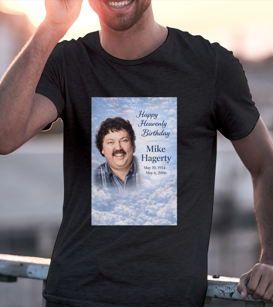 Happy Heavenly Birthday To Mike Hagerty May 10 1954 May 6 2006 T-Shirt