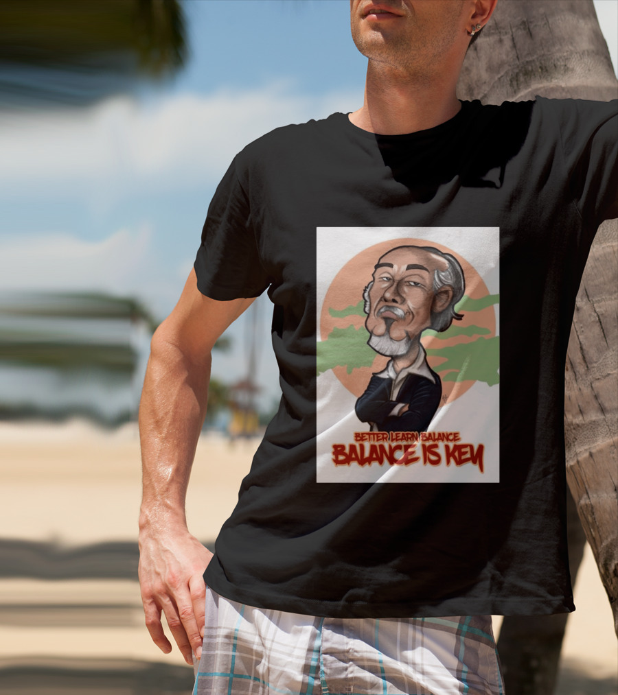 Miyagi Better Learn Balance Balance Is Key Wisdom T-Shirt
