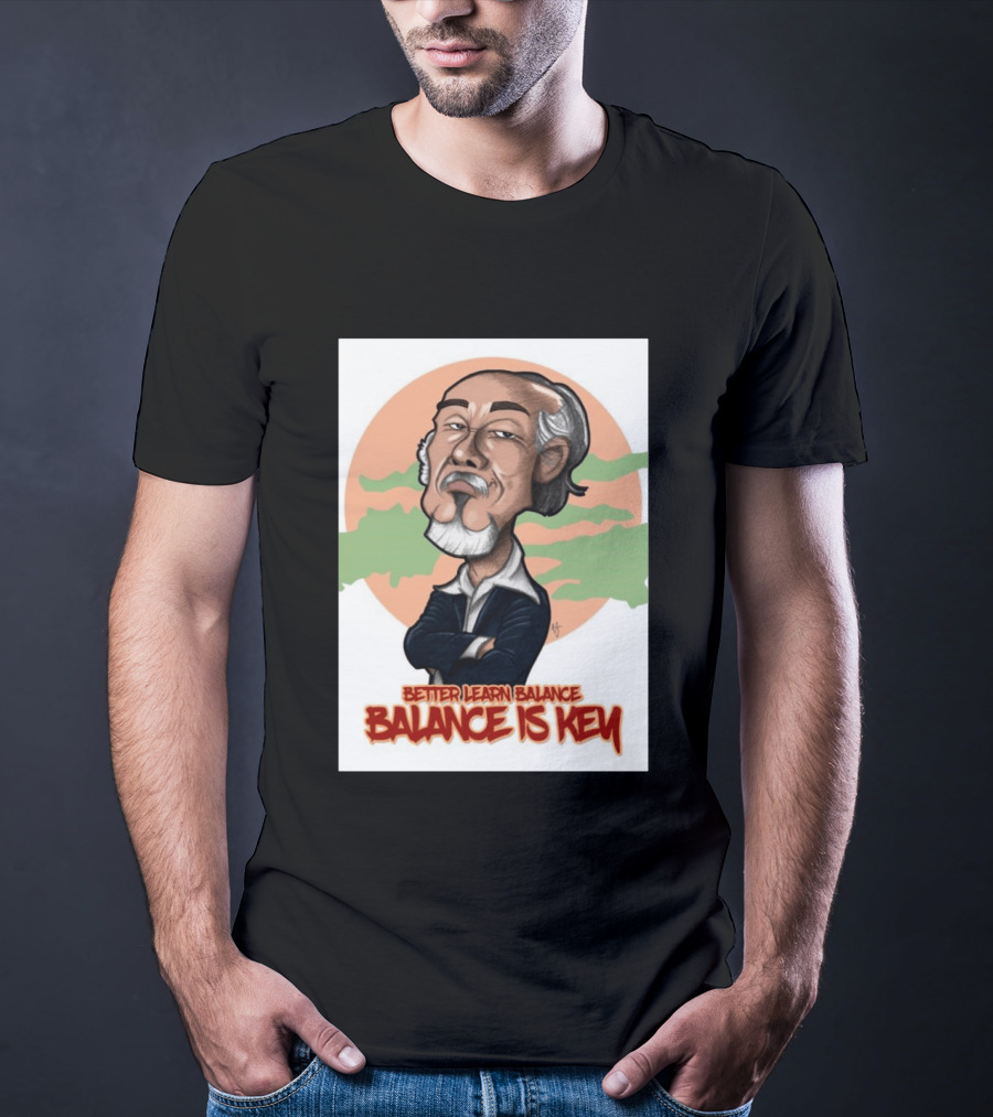 Miyagi Better Learn Balance Balance Is Key Wisdom T-Shirt
