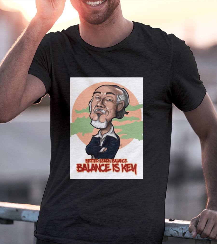 Miyagi Better Learn Balance Balance Is Key Wisdom T-Shirt