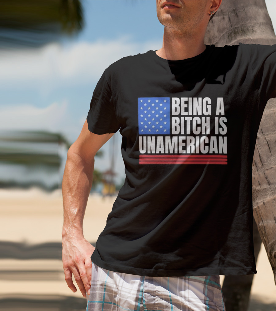 Being A Bitch Is Unamerican Usa Flag Stars Red Stripes T-Shirt