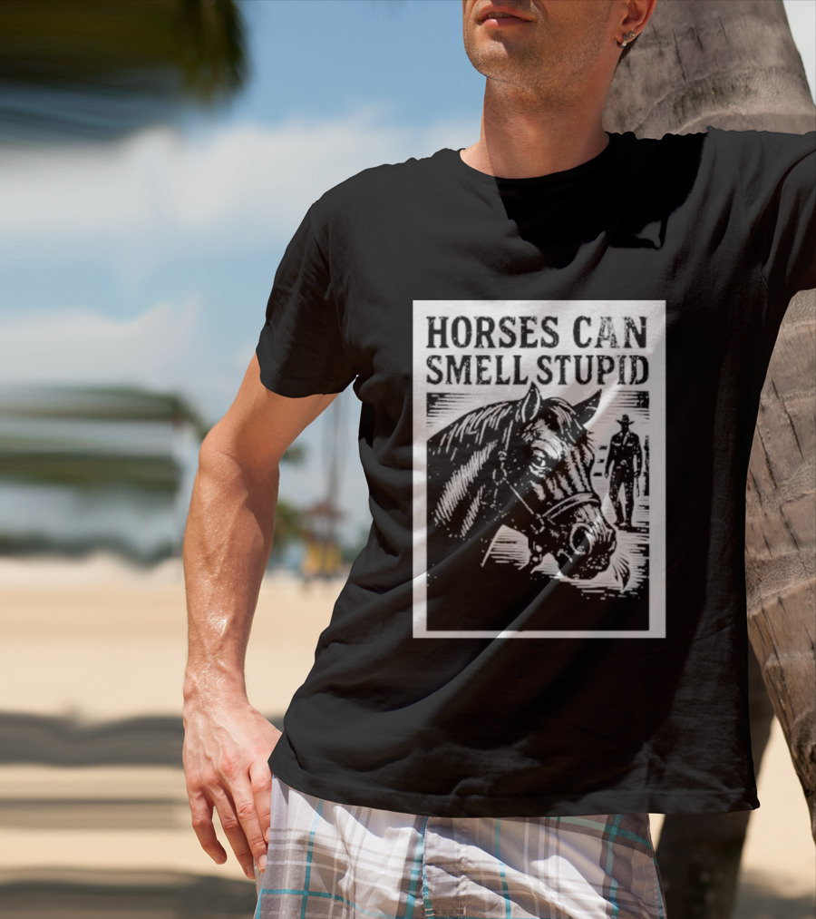 Horses Can Smell Stupid Cowboy T-Shirt