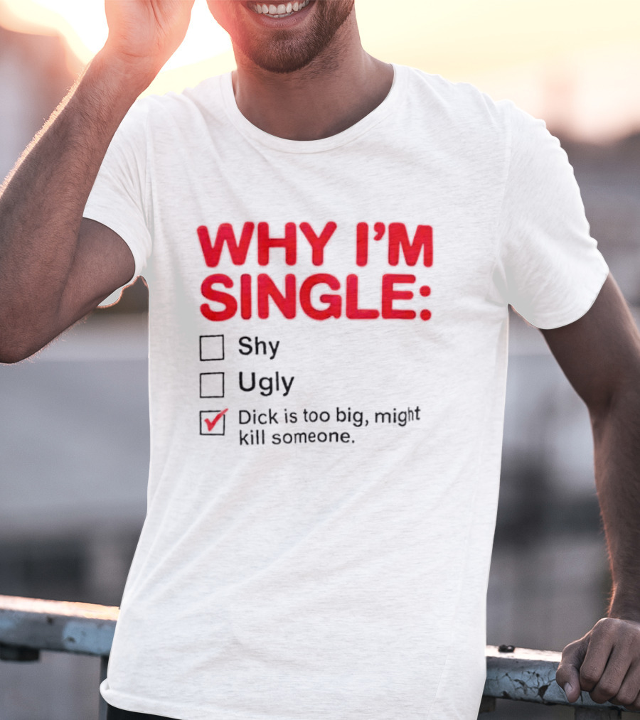 Why I'm Single Dick Is Too Big Might Kill Someone Comical Checklist T-Shirt