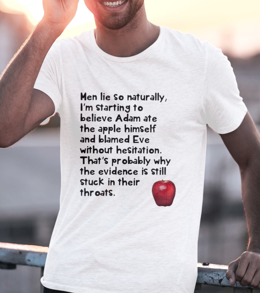 Men Lie So Naturally Starting To Believe Adam Ate The Apple Himself Blamed Eve Without Hesitation Evidence Stuck In Their Throats T-Shirt