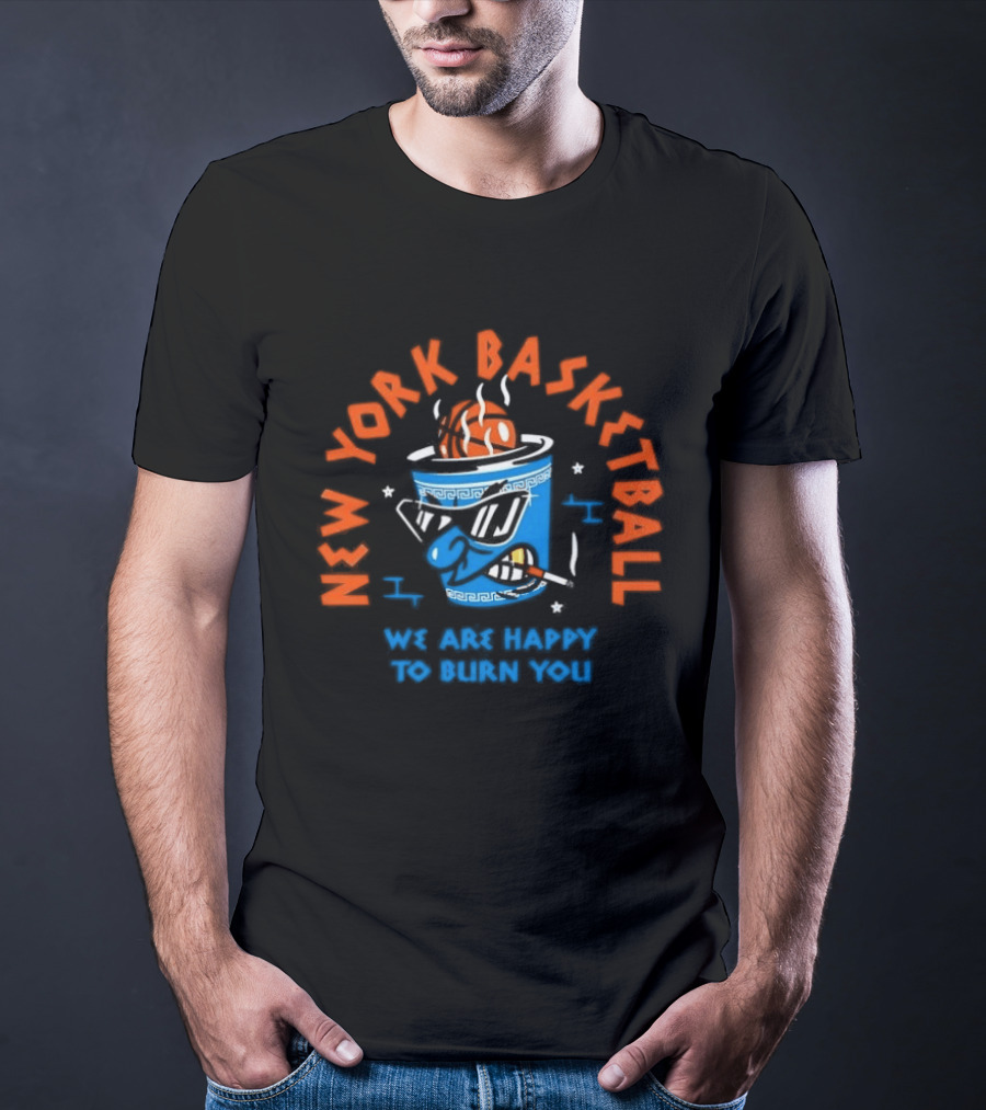 New York Basketball We Are Happy To Burn You T-Shirt