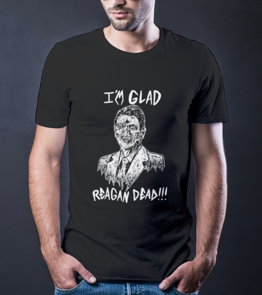I'm Glad Reagan Dead I'm Glad Reagan Dead T-Shirt