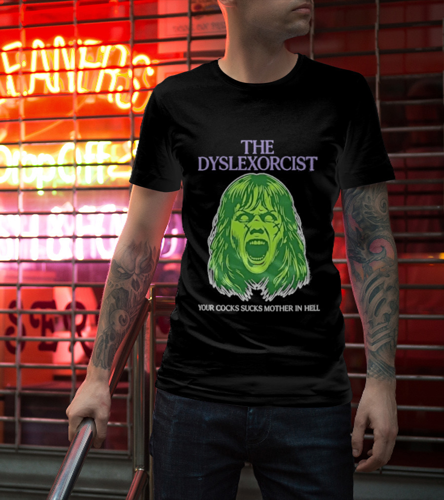 The Dyslexorcist Your Cocks Sucks Mother In Hell T-Shirt
