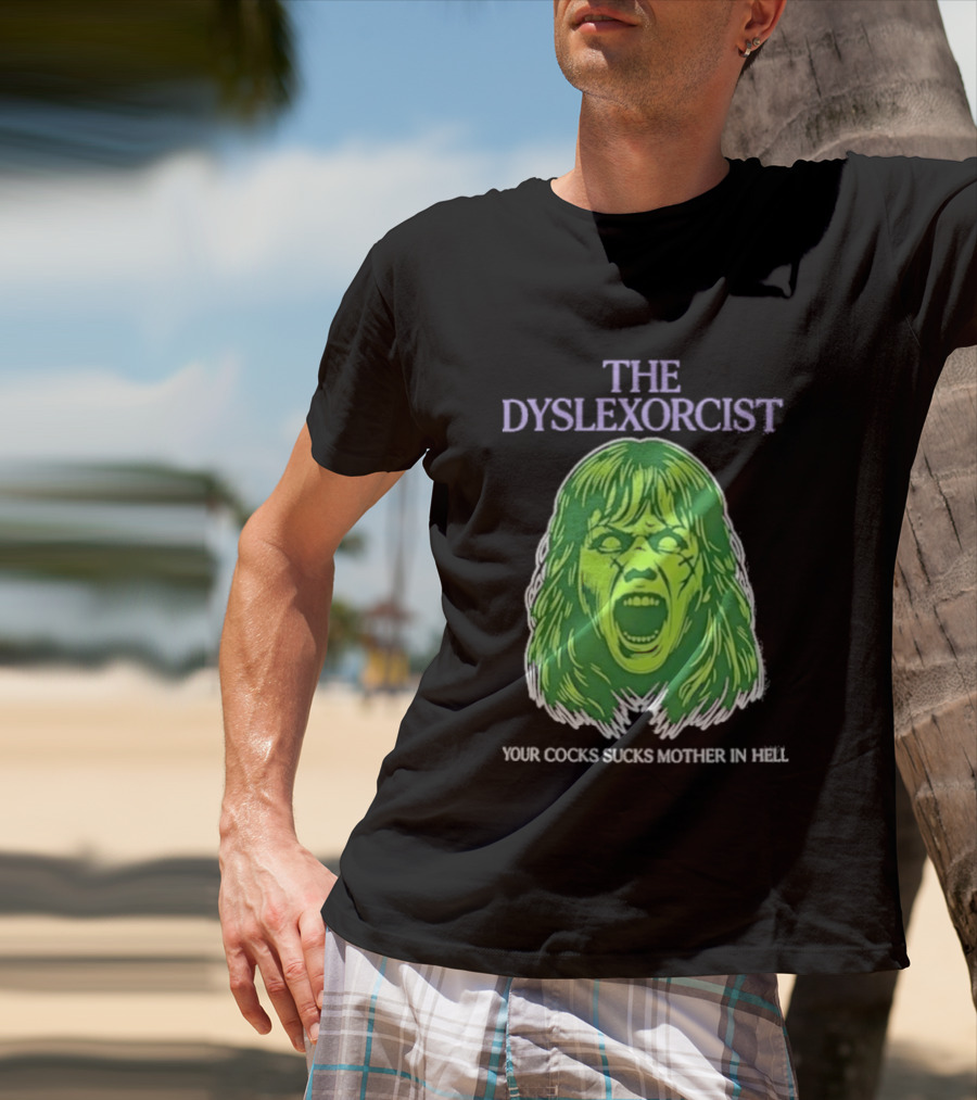 The Dyslexorcist Your Cocks Sucks Mother In Hell T-Shirt