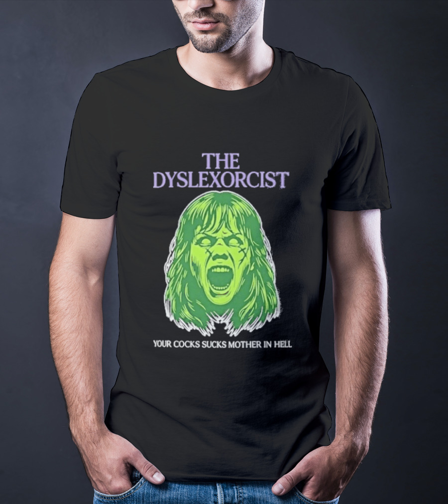 The Dyslexorcist Your Cocks Sucks Mother In Hell T-Shirt