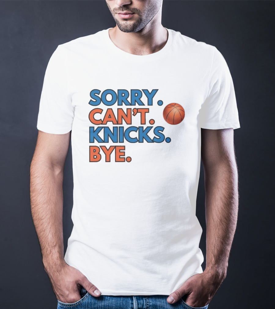 Sorry Can't Knicks Bye Basketball Fan T-Shirt