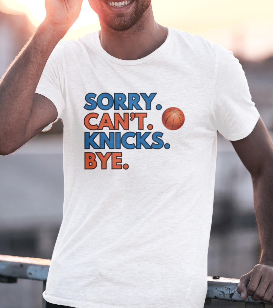 Sorry Can't Knicks Bye Basketball Fan T-Shirt