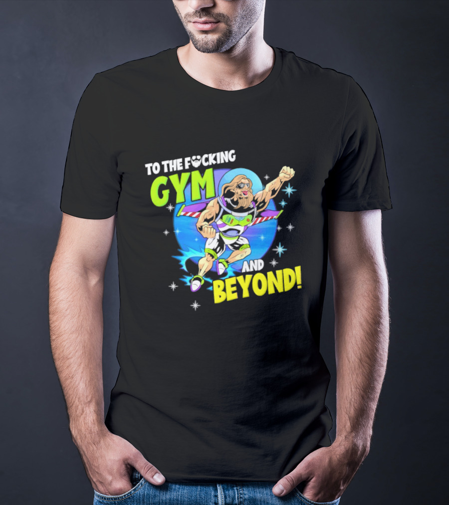 To The F*cking Gym And Beyond Buzz Toy Story Fitness Motivation T-Shirt
