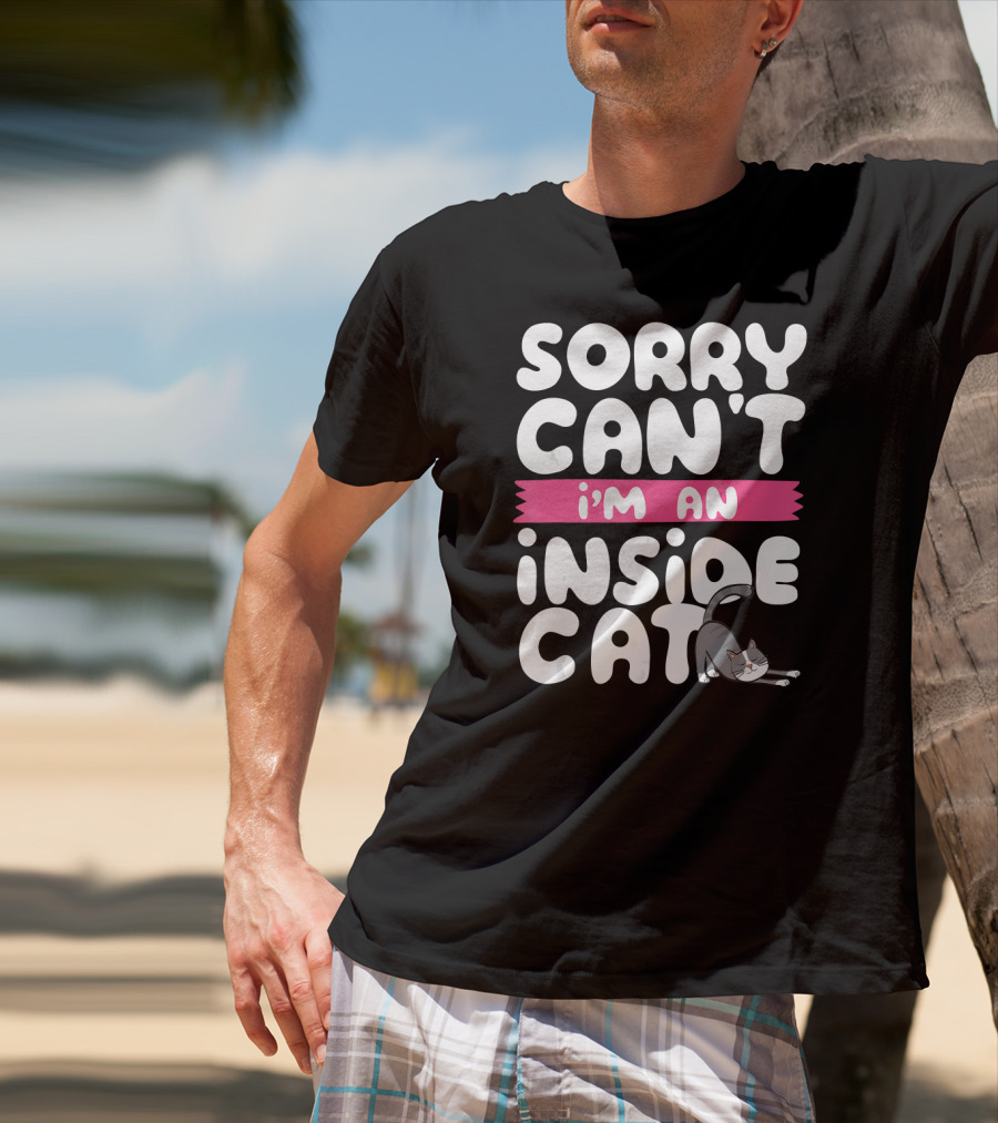 Sorry Can't I'm An Inside Cat T-Shirt