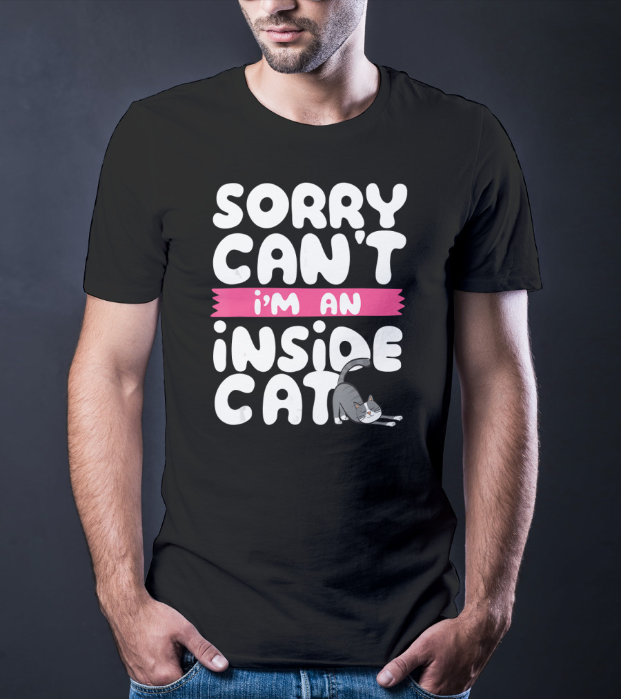 Sorry Can't I'm An Inside Cat T-Shirt
