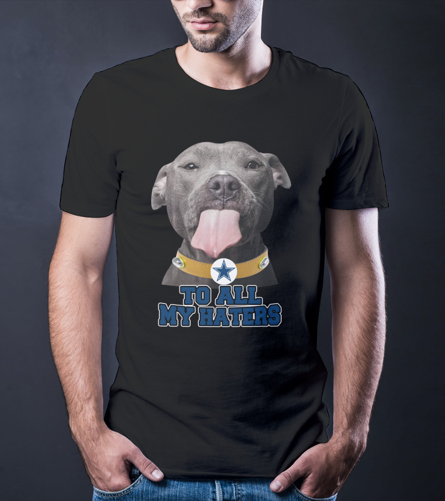 Cowboys Star Pitbull Humor To All My Haters T-Shirt