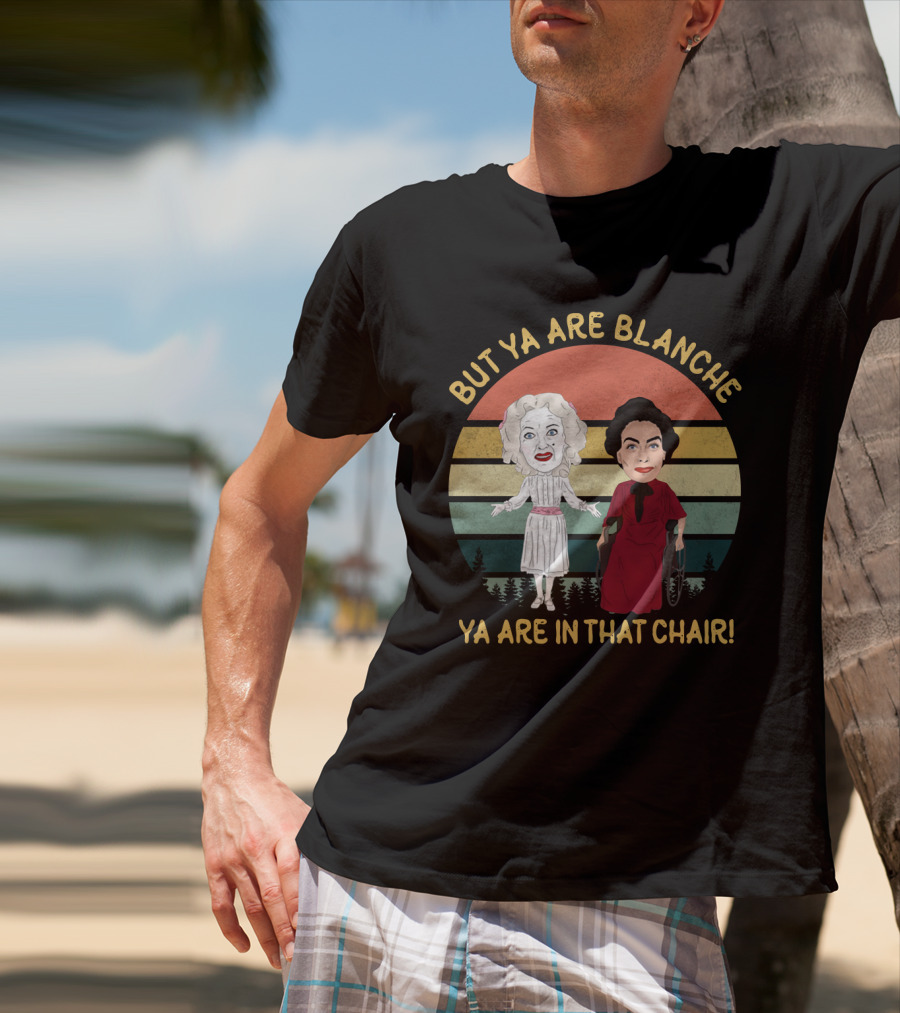 But Ya Are Blanche Ya Are In That Chair T-Shirt