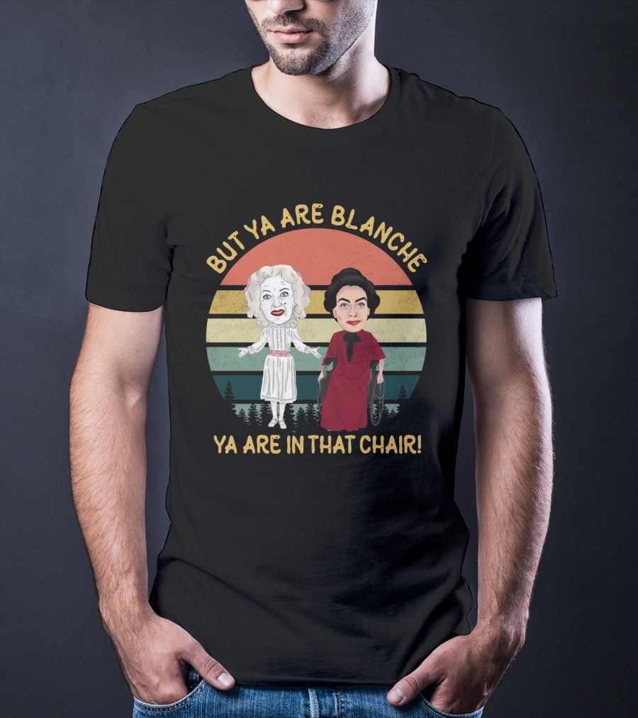 But Ya Are Blanche Ya Are In That Chair T-Shirt