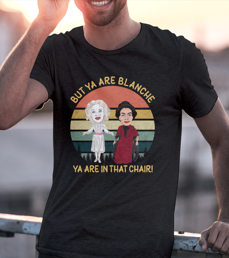 But Ya Are Blanche Ya Are In That Chair T-Shirt