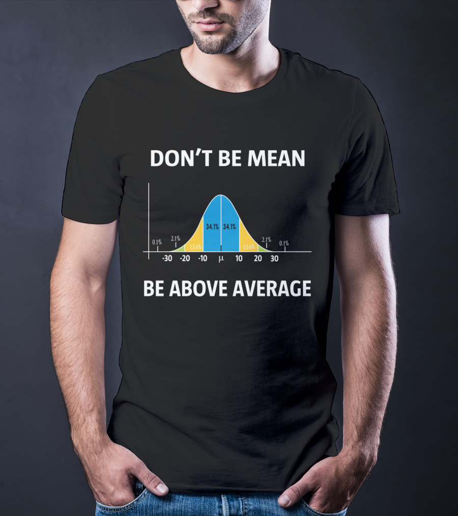 Don't Be Mean Be Above Average Statistical Bell Curve Motivation T-Shirt