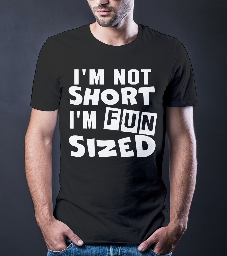 I'm Not Short I'm Fun Sized Bold Humorous Text T-Shirt