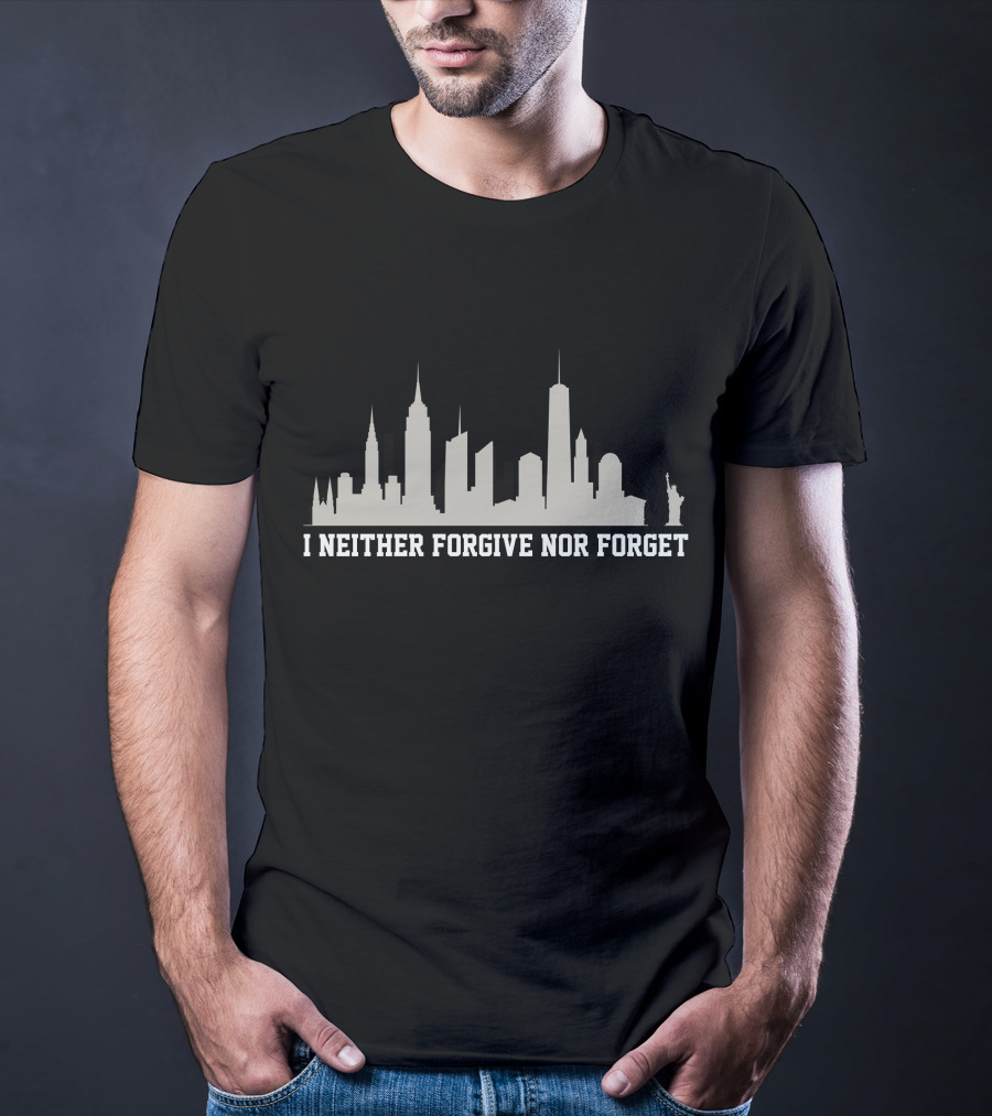I Neither Forgive Nor Forget Patriot Day September Skyline Statue Of Liberty T-Shirt