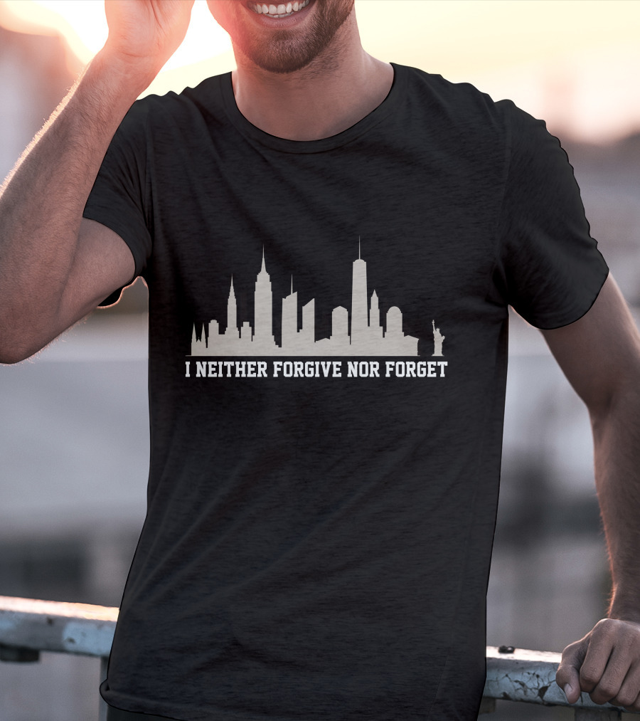I Neither Forgive Nor Forget Patriot Day September Skyline Statue Of Liberty T-Shirt