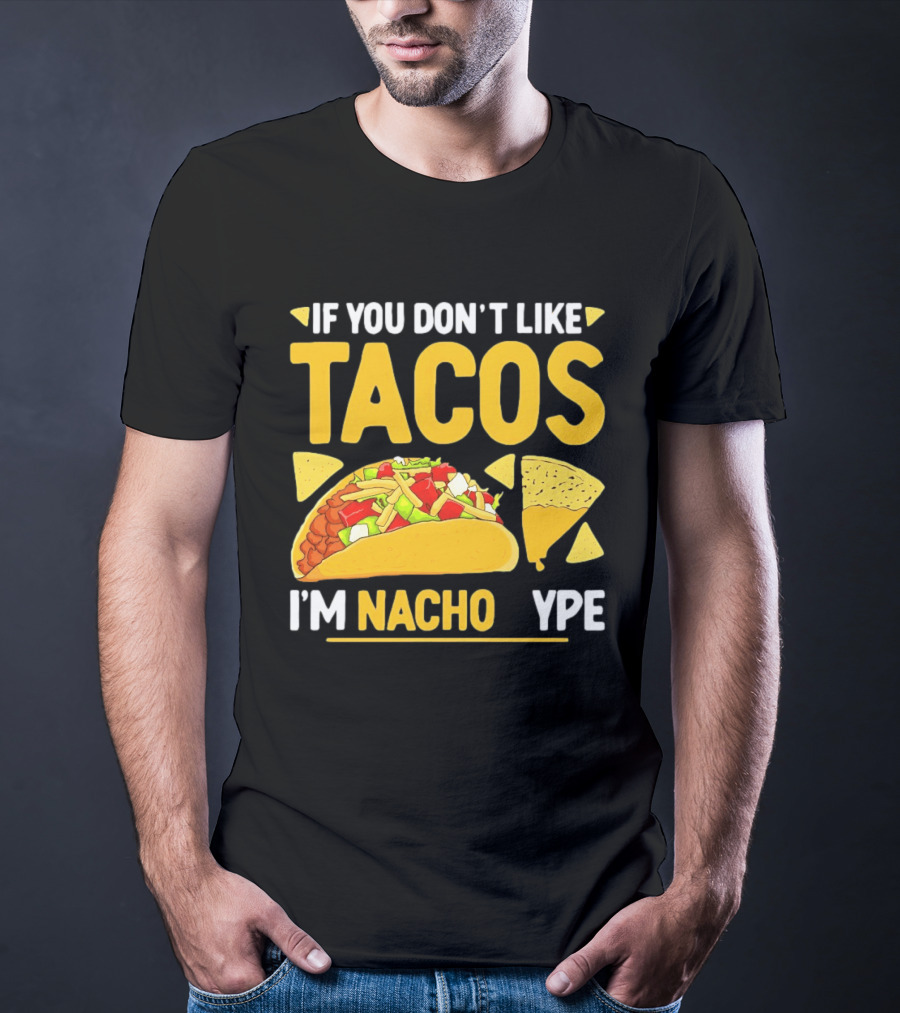 If You Don't Like Tacos I'm Nacho Type Humor Food Pun T-Shirt