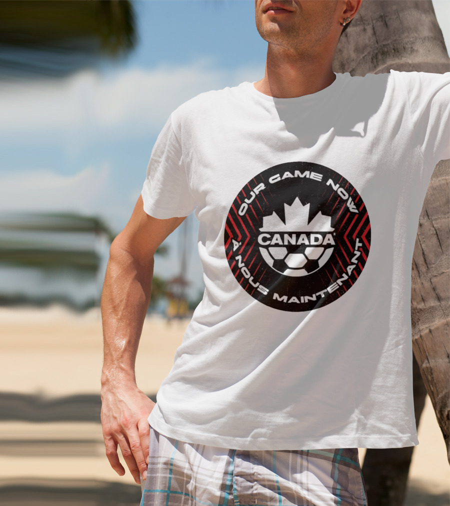 Canada Our Game Now A Nous Maintenant T-Shirt