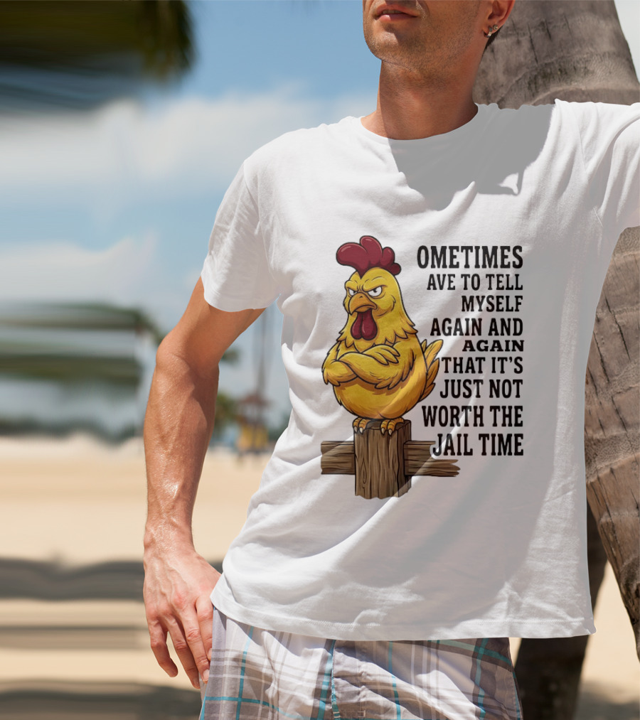 Chicken Sometimes Tell Myself Again And Again Not Worth Jail Time T-Shirt