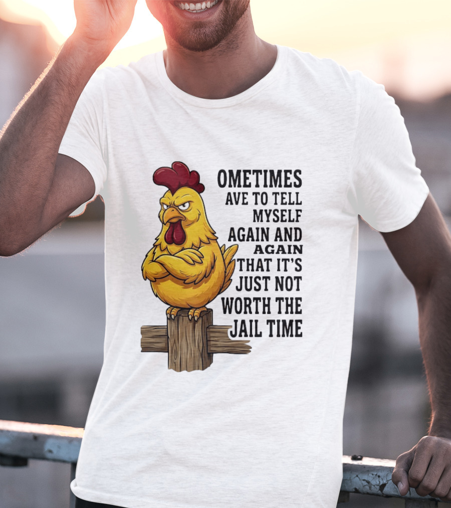 Chicken Sometimes Tell Myself Again And Again Not Worth Jail Time T-Shirt