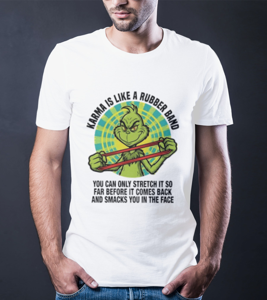 Grinch Karma Is Like A Rubber Band Smacks You In The Face T-Shirt