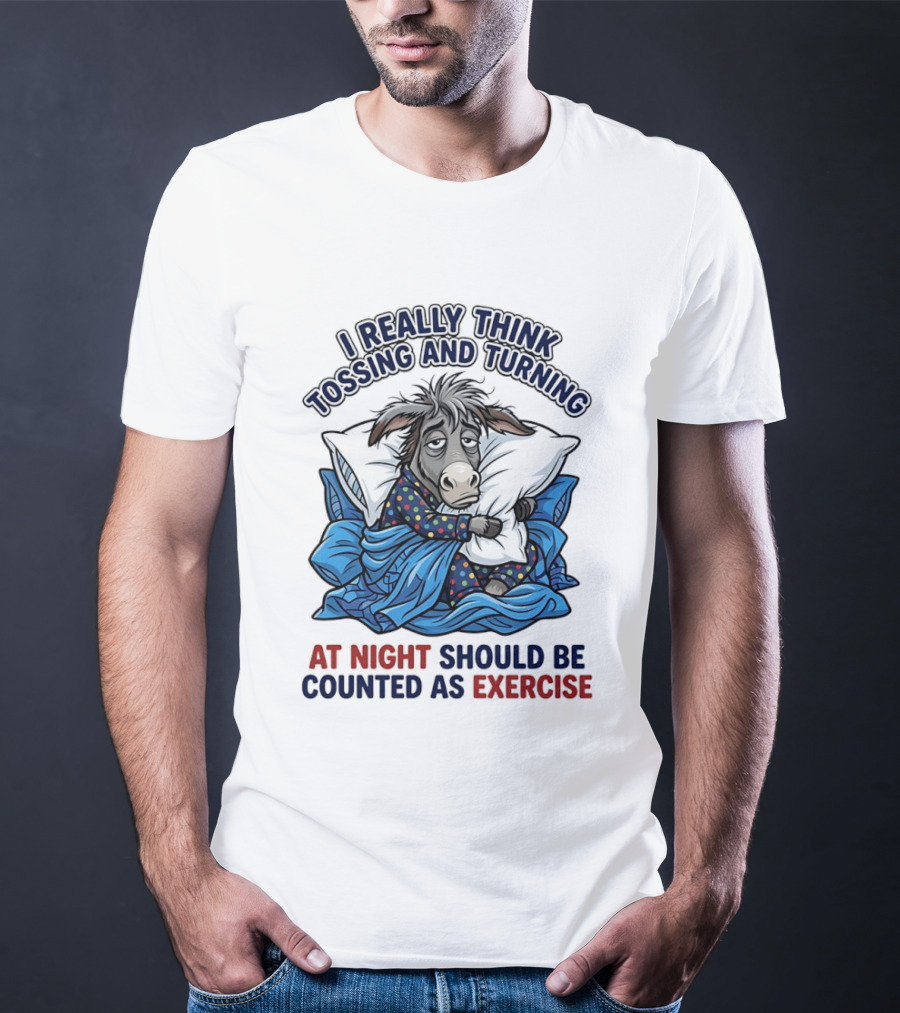 I Really Think Tossing And Turning At Night Should Be Counted As Exercise Donkey Pajama Pillow T-Shirt