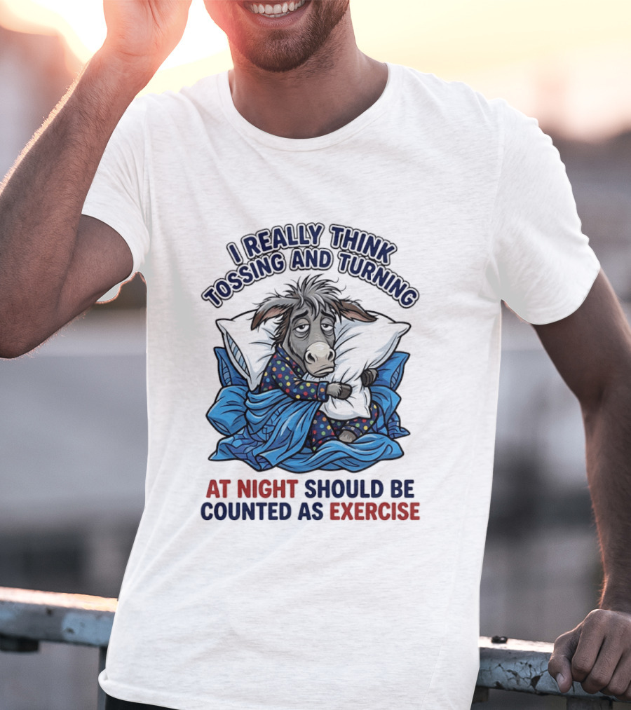 I Really Think Tossing And Turning At Night Should Be Counted As Exercise Donkey Pajama Pillow T-Shirt