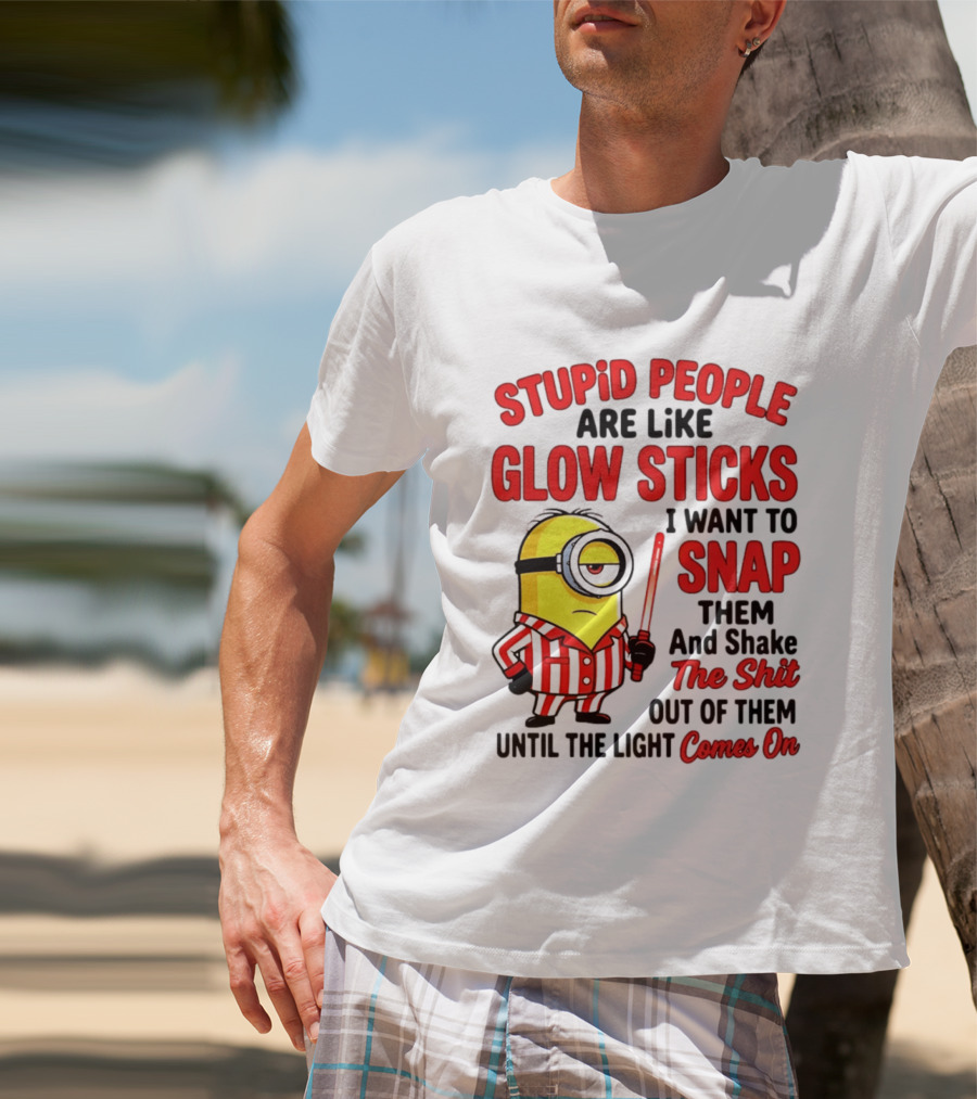 Stupid People Are Like Glow Sticks Minion Until The Light Comes On T-Shirt