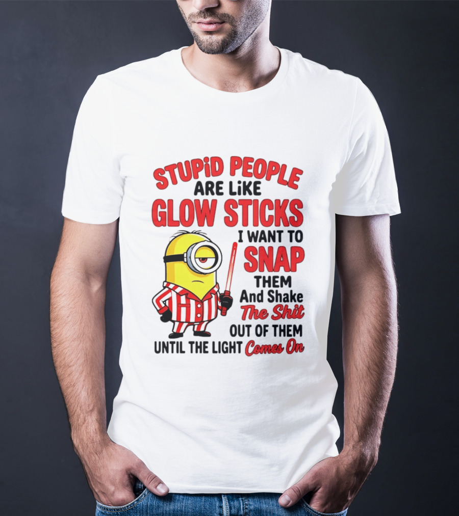 Stupid People Are Like Glow Sticks Minion Until The Light Comes On T-Shirt