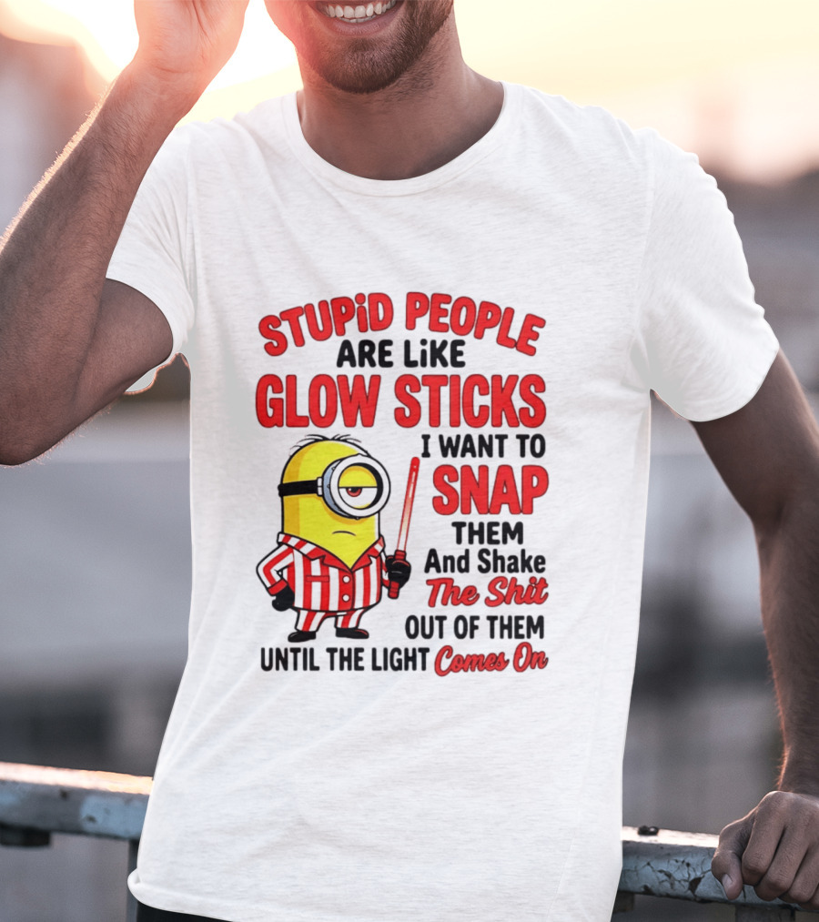 Stupid People Are Like Glow Sticks Minion Until The Light Comes On T-Shirt