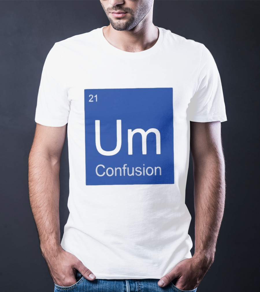 Um Element 21 Confusion Periodic Table Science T-Shirt