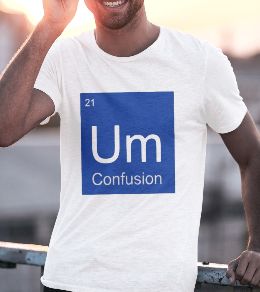 Um Element 21 Confusion Periodic Table Science T-Shirt