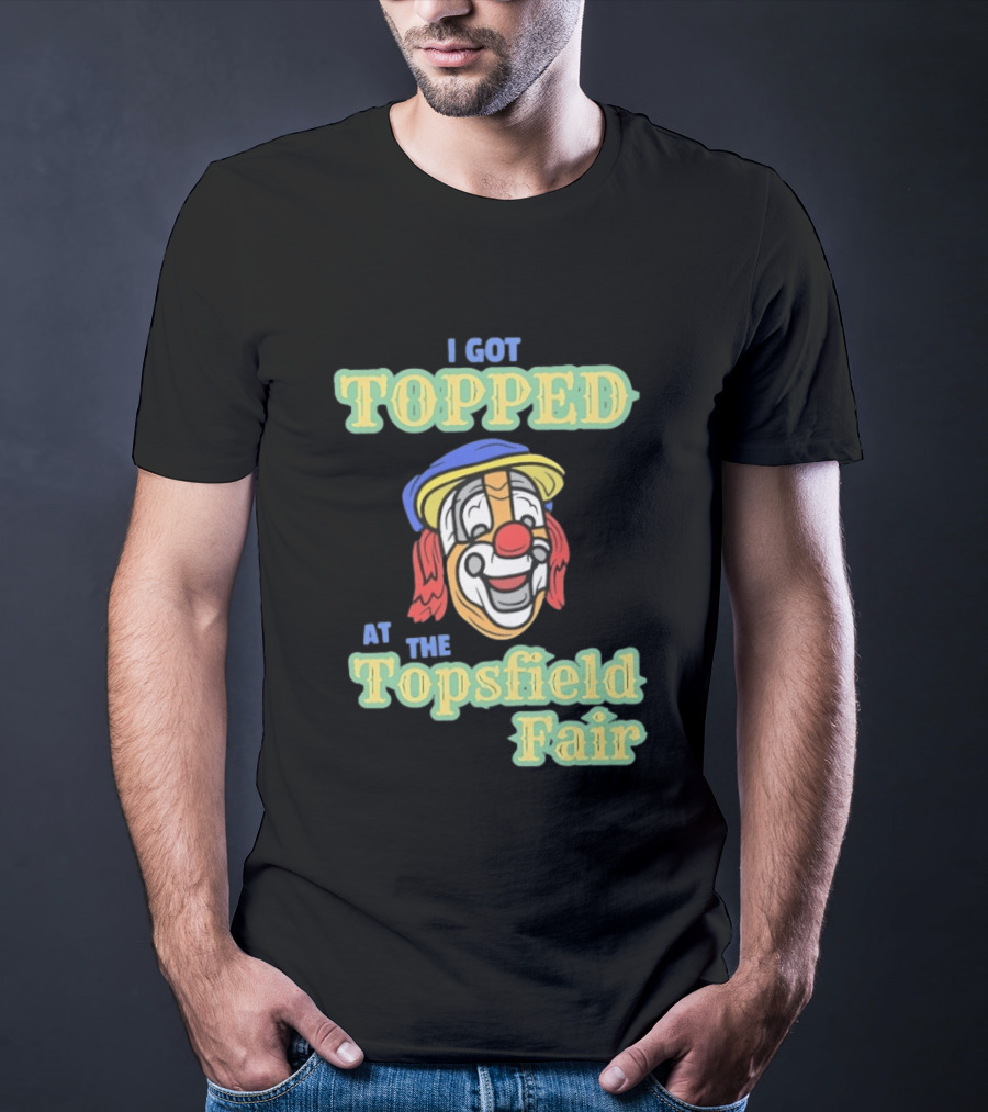 I Got Topped At The Topsfield Fair Clown T-Shirt