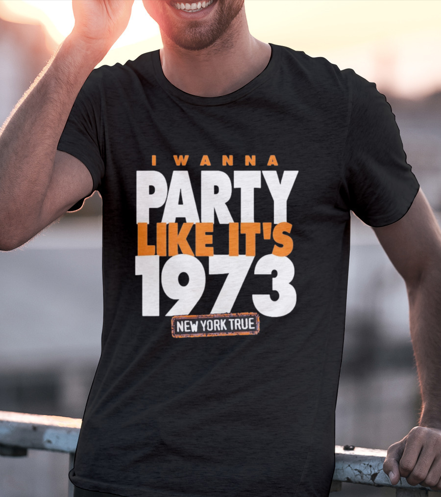I Wanna Party Like It's 1973 New York True Knicks Basketball T-Shirt