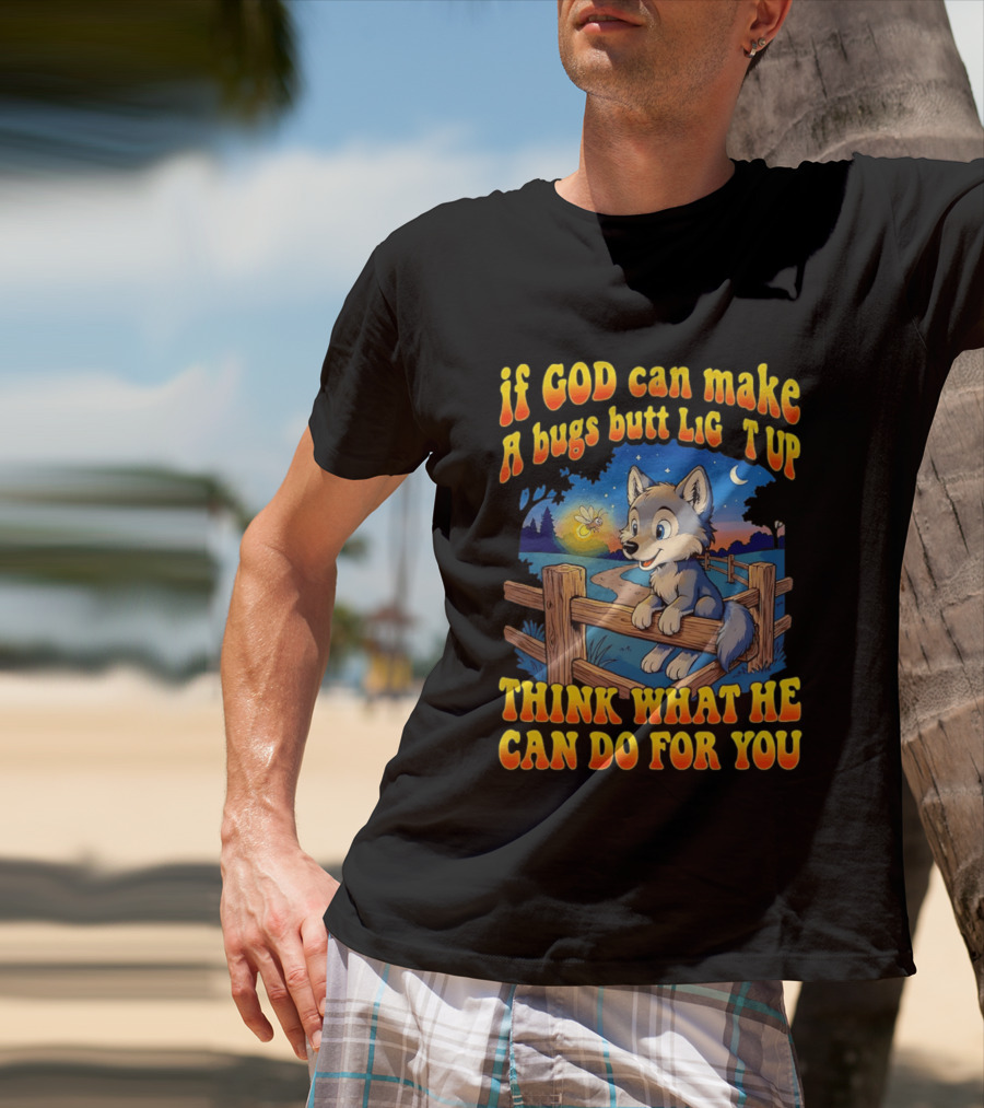 If God Can Make A Bugs Butt Light Up Think What He Can Do For You Cartoon Wolf Fence Firefly Scene T-Shirt