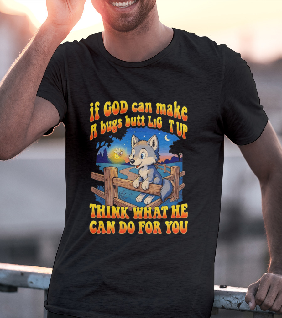 If God Can Make A Bugs Butt Light Up Think What He Can Do For You Cartoon Wolf Fence Firefly Scene T-Shirt