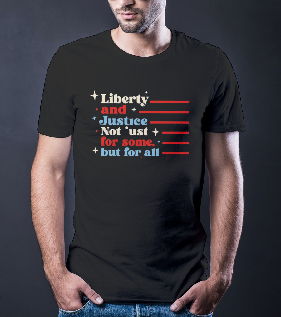 Liberty And Justice Not Just For Some But For All Red White And Blue T-Shirt
