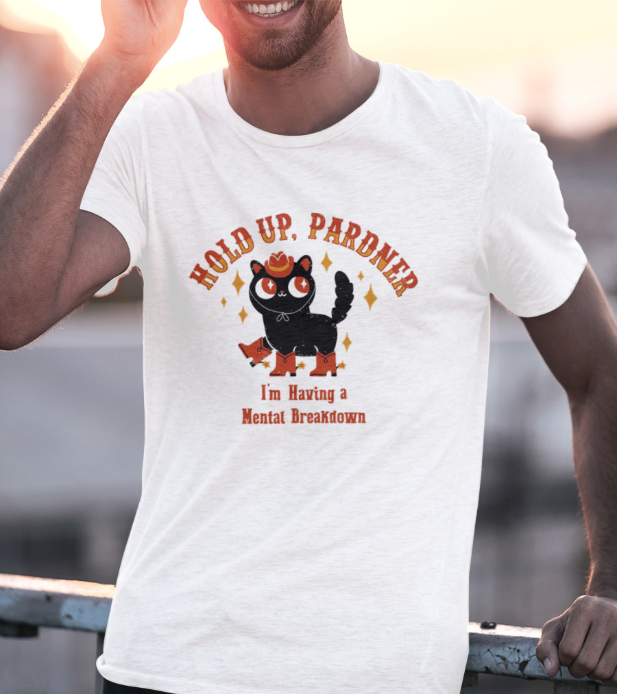 Hold Up Pardner Cat I'm Having A Mental Breakdown Cowboy Hat Boots T-Shirt