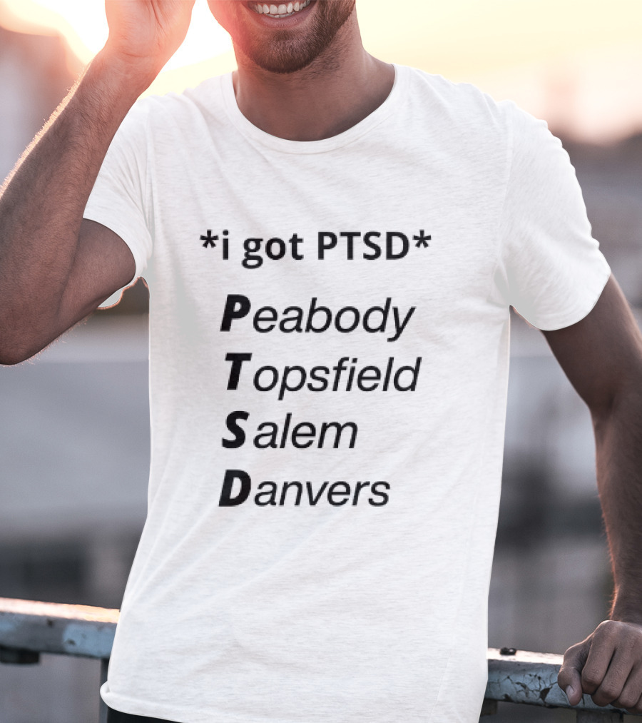 I Got PTSD Peabody Topsfield Salem Danvers T-Shirt