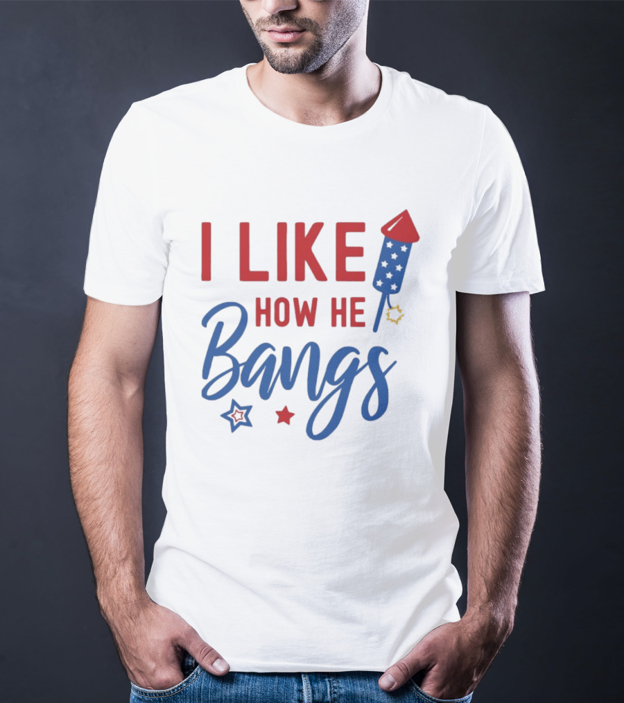 I Like How He Bangs Firecracker Stars 4th Of July T-Shirt