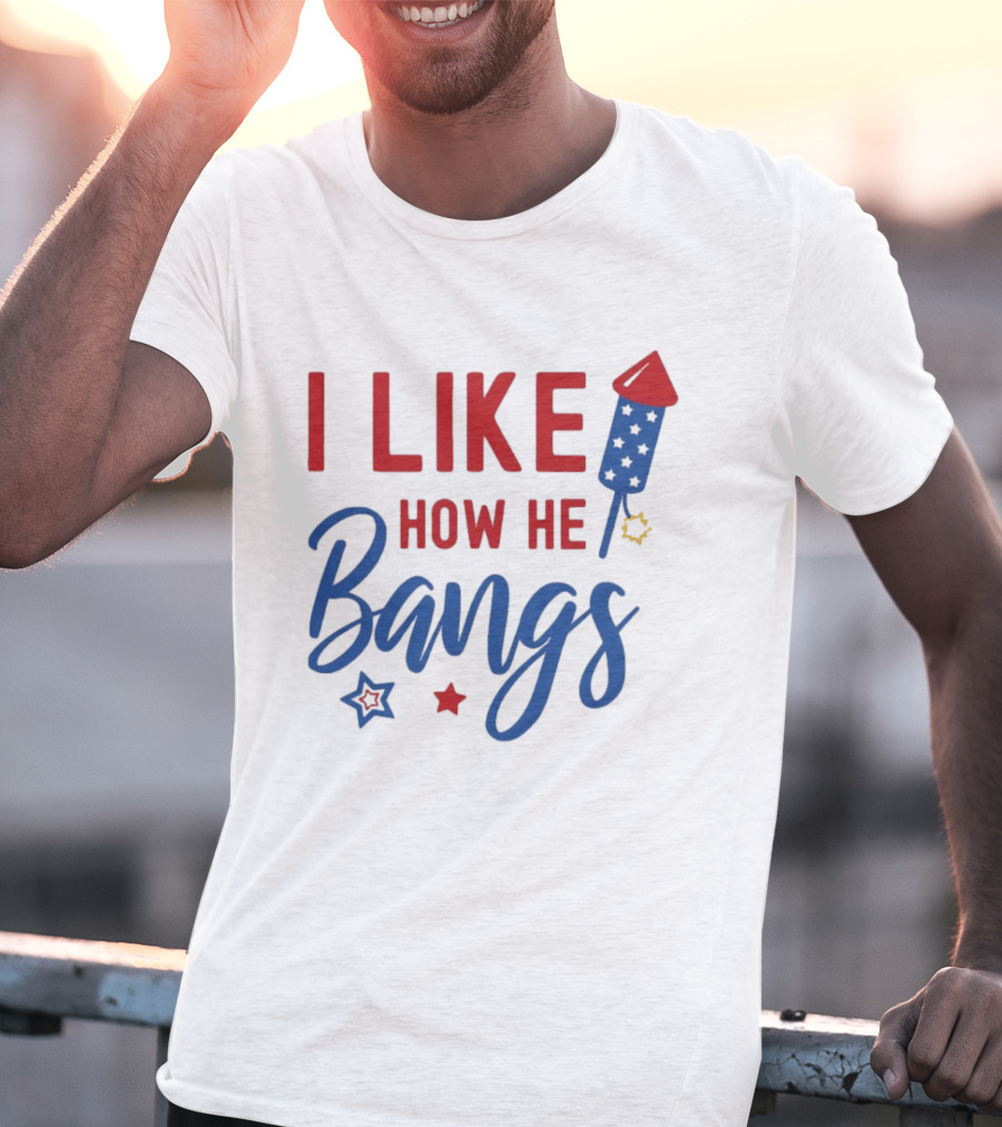 I Like How He Bangs Firecracker Stars 4th Of July T-Shirt