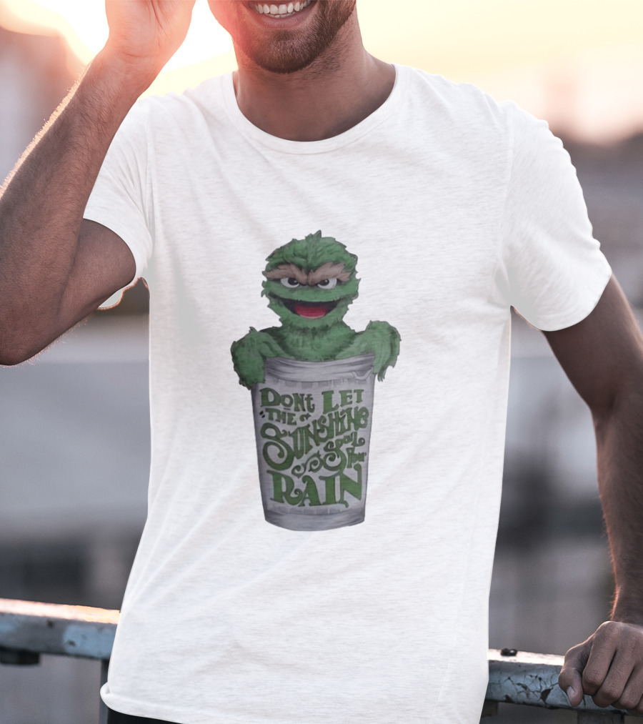 Oscar The Grouch Don't Let The Sunshine Spoil Your Rain Trash Can T-Shirt